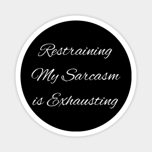 Restraining My Sarcasm is Exhausting Magnet